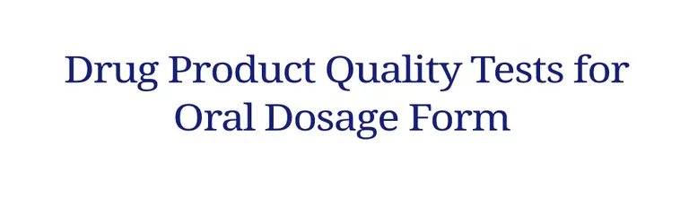 Drug Product Quality Tests and Performance Tests for Oral Dosage Form