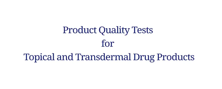 Product Quality Tests for Topical and Transdermal Drug Products
